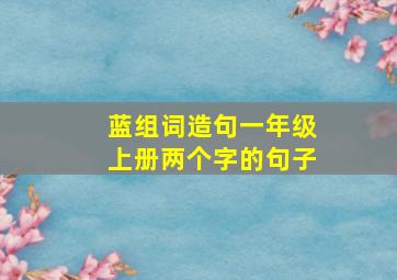 蓝组词造句一年级上册两个字的句子