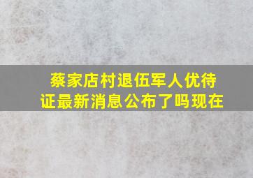 蔡家店村退伍军人优待证最新消息公布了吗现在