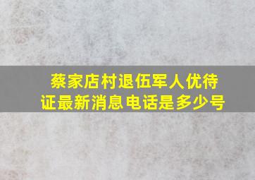 蔡家店村退伍军人优待证最新消息电话是多少号