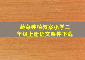 蔬菜种植教案小学二年级上册语文课件下载