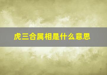 虎三合属相是什么意思