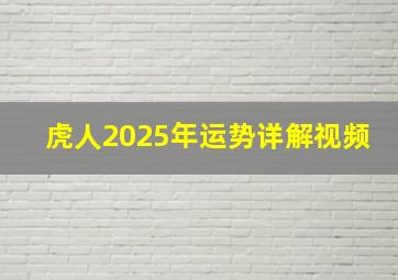 虎人2025年运势详解视频