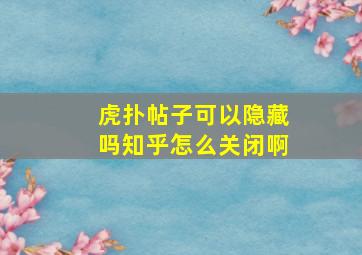 虎扑帖子可以隐藏吗知乎怎么关闭啊