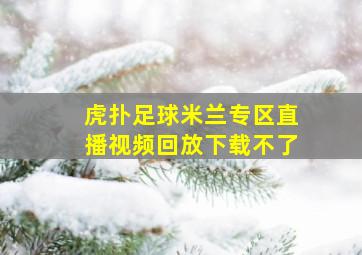 虎扑足球米兰专区直播视频回放下载不了