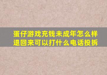 蛋仔游戏充钱未成年怎么样退回来可以打什么电话投拆