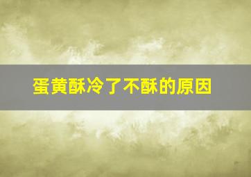 蛋黄酥冷了不酥的原因