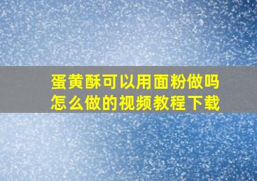 蛋黄酥可以用面粉做吗怎么做的视频教程下载