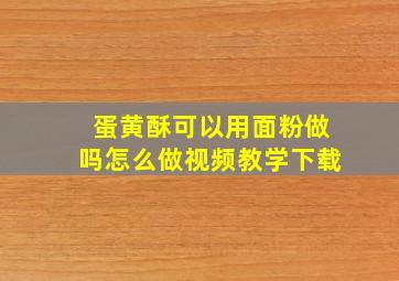 蛋黄酥可以用面粉做吗怎么做视频教学下载