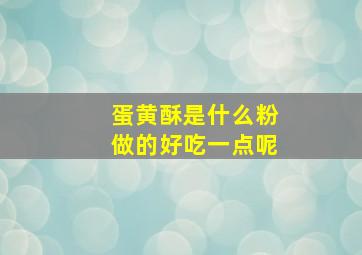 蛋黄酥是什么粉做的好吃一点呢