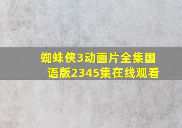 蜘蛛侠3动画片全集国语版2345集在线观看