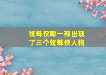 蜘蛛侠哪一部出现了三个蜘蛛侠人物