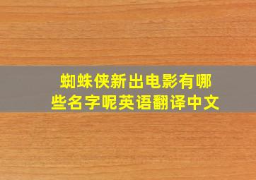 蜘蛛侠新出电影有哪些名字呢英语翻译中文