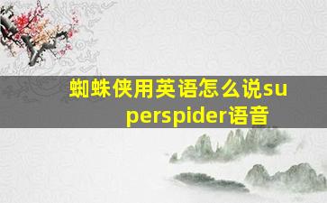 蜘蛛侠用英语怎么说superspider语音