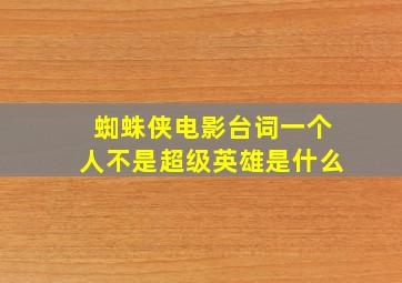 蜘蛛侠电影台词一个人不是超级英雄是什么