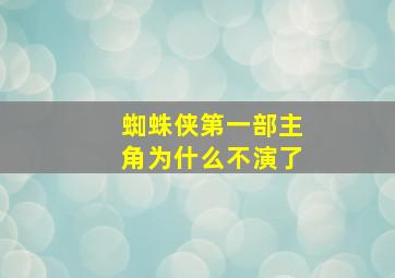 蜘蛛侠第一部主角为什么不演了