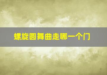 螺旋圆舞曲走哪一个门