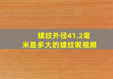 螺纹外径41.2毫米是多大的螺纹呢视频