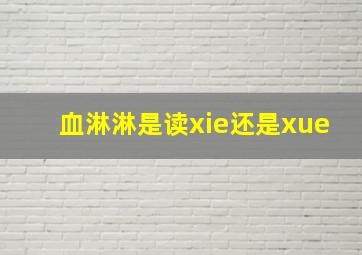 血淋淋是读xie还是xue