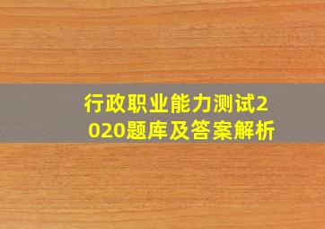 行政职业能力测试2020题库及答案解析