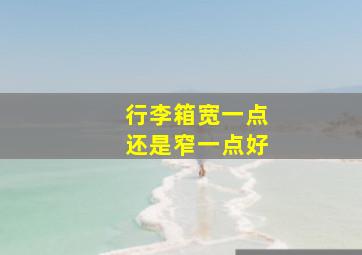 行李箱宽一点还是窄一点好