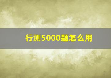 行测5000题怎么用