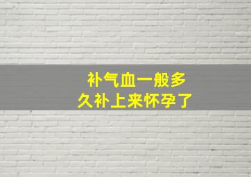 补气血一般多久补上来怀孕了