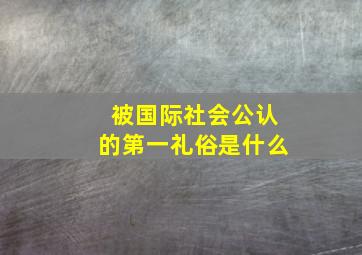 被国际社会公认的第一礼俗是什么