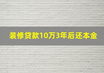 装修贷款10万3年后还本金