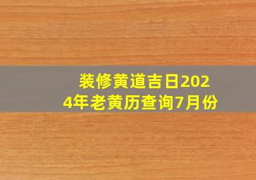 装修黄道吉日2024年老黄历查询7月份