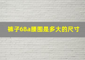 裤子68a腰围是多大的尺寸