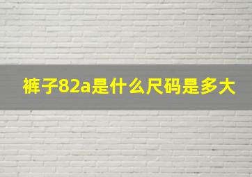 裤子82a是什么尺码是多大