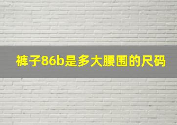 裤子86b是多大腰围的尺码