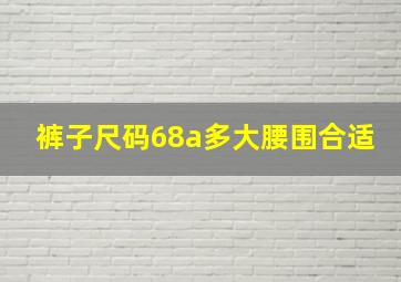 裤子尺码68a多大腰围合适