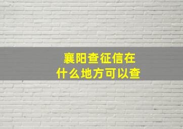 襄阳查征信在什么地方可以查