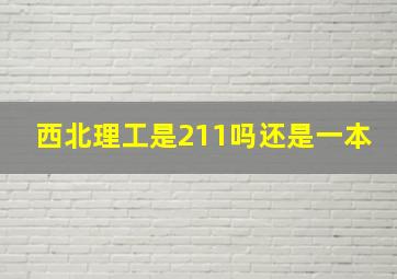 西北理工是211吗还是一本