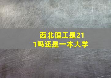 西北理工是211吗还是一本大学