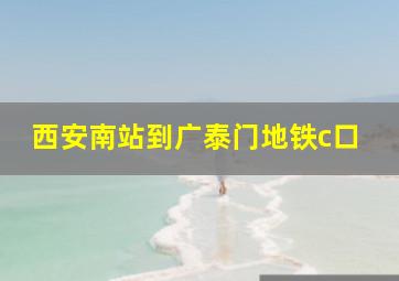 西安南站到广泰门地铁c口