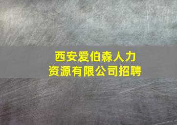 西安爱伯森人力资源有限公司招聘