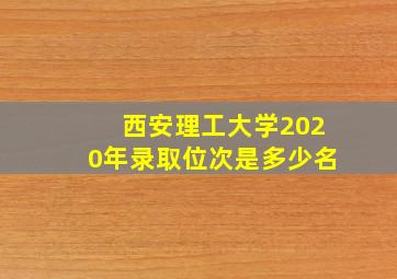 西安理工大学2020年录取位次是多少名