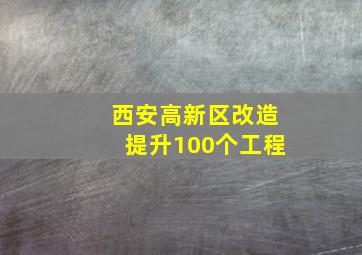 西安高新区改造提升100个工程