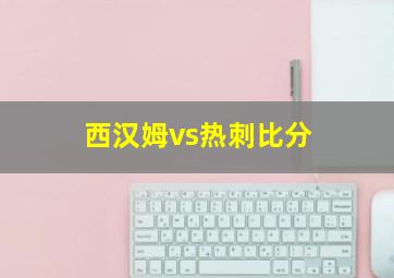 西汉姆vs热刺比分