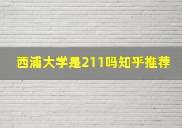 西浦大学是211吗知乎推荐