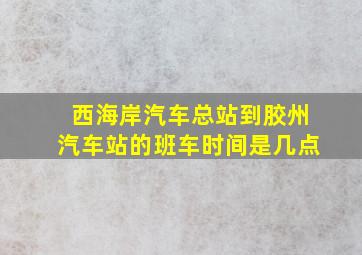 西海岸汽车总站到胶州汽车站的班车时间是几点