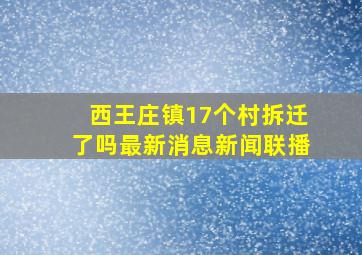 西王庄镇17个村拆迁了吗最新消息新闻联播