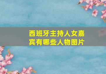 西班牙主持人女嘉宾有哪些人物图片