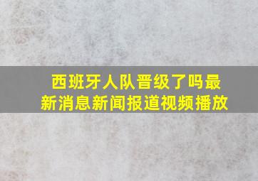 西班牙人队晋级了吗最新消息新闻报道视频播放