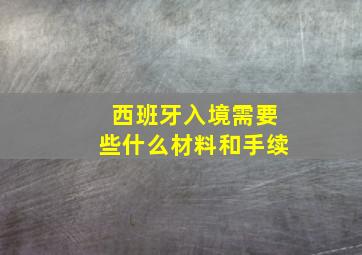 西班牙入境需要些什么材料和手续