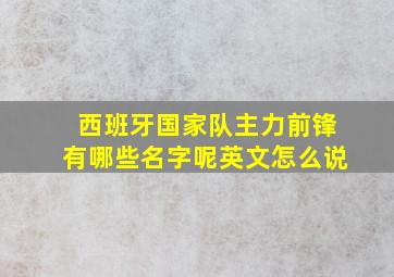 西班牙国家队主力前锋有哪些名字呢英文怎么说