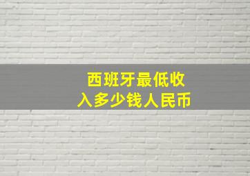 西班牙最低收入多少钱人民币