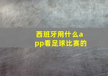 西班牙用什么app看足球比赛的